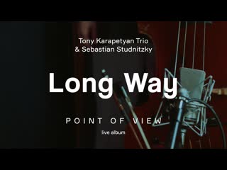 Tony karapetyan trio & sebastian studnitzky "long way" from "point of view" live album