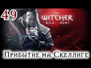 Прохождение the witcher 3 wild hunt серия #49 прибытие на скеллиге