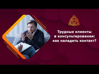Трудные клиенты в консультировании? как наладить контакт…