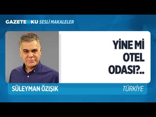 Yi̇ne mi̇ otel odasi (süleyman özışık gazeteoku sesli makale)