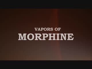 Vapors of morphine live