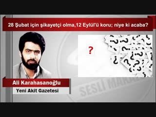 Ali karahasanoğlu 28 şubat için şikayetçi olma,12 eylül’ü koru niye ki acaba