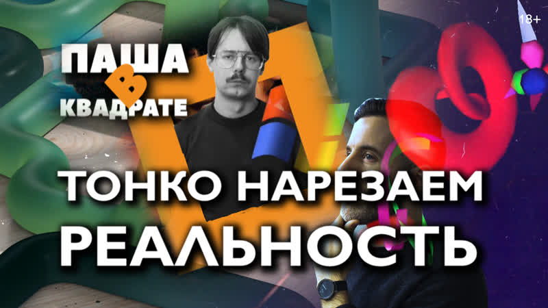 Тонко нарезаем реальность [паша в квадрате]