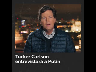 Tucker carlson anuncia que entrevistará a vladímir putin