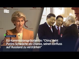 Eu kommissionspräsidentin "china sieht putins schwäche als chance, seinen einfluss auf russland zu verstärken"