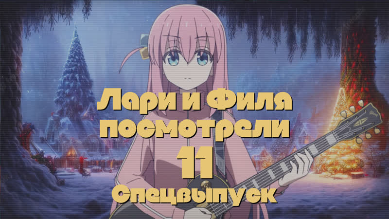 22 12 30 лари и филя посмотрели // №11// bocchi the rock! (2022) и итоги года