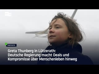 Greta thunberg in lützerath deutsche regierung macht deals und kompromisse über menschenleben hinweg