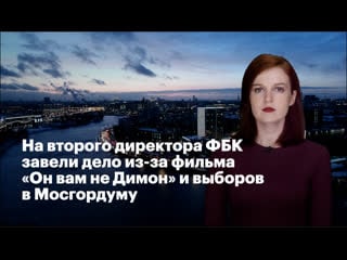 На второго директора фбк завели дело из за фильма "он вам не димон" и выборов в мосгордуму