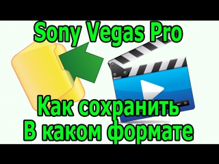 Как сохравить видео в нужном формате через программу sony vegas