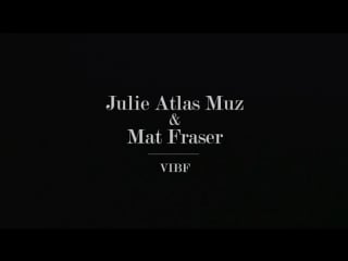 Julie atlas muz & mat fraser vibf