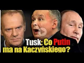 Tusk kaczyński może być szantażowany przez rosjan co putin ma na kaczyńskiego