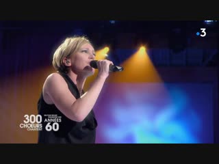 300 choeurs chantent les plus belles chansons des annees 60 france 3 2019 02 15 21 05