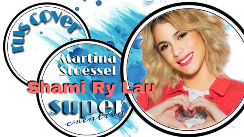 Shami ry lau – supercreativa martina stoessel (rus cover)