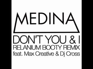 Max creative, dj cross vs medina don't you & i (relanium booty remix)