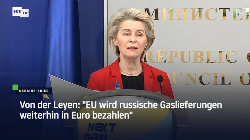 Von der leyen "eu wird russische gaslieferungen weiterhin in euro bezahlen"