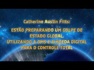 Catherine austin fitts estão preparando um golpe mundial, utilizando a oms e a moeda digital