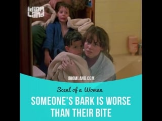 Idioms in movies someones bark is worse than their bite (scent of a woman)