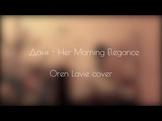Д@ня her morning elegance (oren lavie cover)