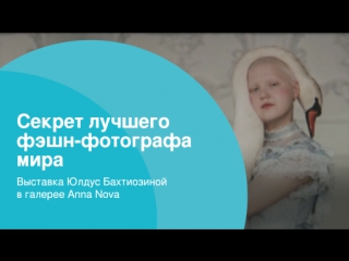 Секрет лучшего фэшн фотографа мира выстаа юлдус бахтиозиной в галерее anna nova