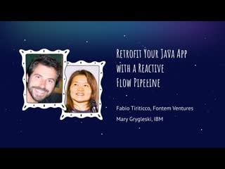 Mary grygleski and fabio tiriticco retrofit your java app with a reactive flow pipeline