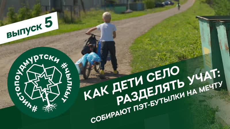 ♻️ #чистопоудмуртски 5 серия как молодые село разделять учат собирают пэт бутылки на мечту
