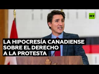 Justin trudeau y su hipocresía sobre la libertad de expresión y de protesta