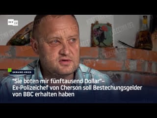 "sie boten mir fünftausend dollar" – ex polizeichef von cherson soll bestechungsgelder von bbc erhalten haben