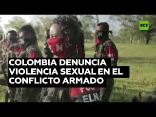 Colombia denuncia la violencia sexual que hay en el conflicto armado