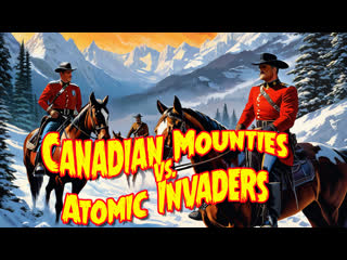 1953 канадская конная полиция против атомных захватчиков / canadian mounties vs atomic invaders 01