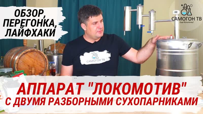 Самогонный аппарат локомотив с двумя разборными сухопарниками! обзор, секреты перегонки, лайфхаки