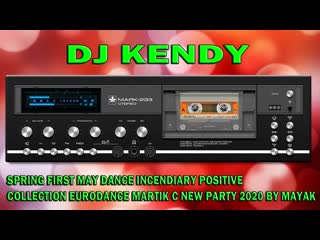 Dj kendy spring first may dance incendiary positive collection eurodance martik c new party 2020 by mayak