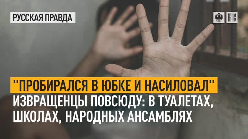 "пробирался в юбке и молодые" извращенцы повсюду в туалетах, школах, народных ансамблях