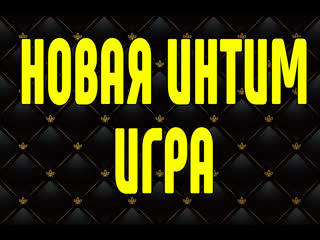Новая интим игра для вип и премиум клиентов!