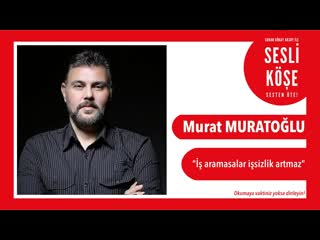 Murat muratoğlu i̇ş aramasalar işsizlik artmaz sesli köşe 22 kasım 2019 cuma