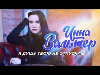 Премьера клипа! инна вальтер я душу твою не отпускаю