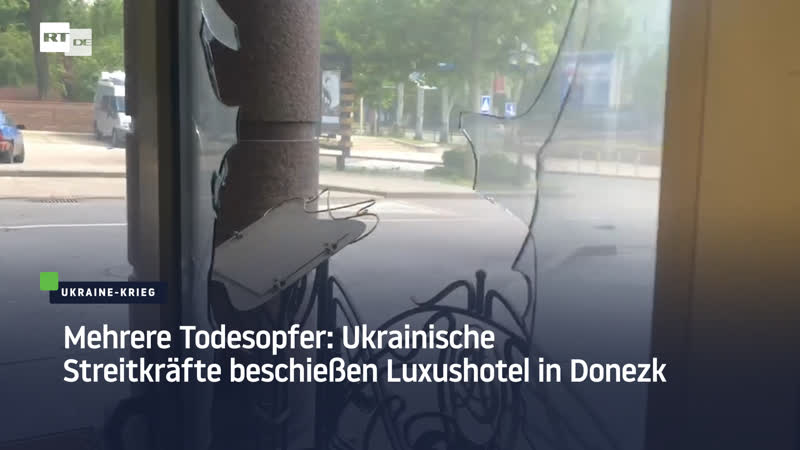 Mehrere todesopfer ukrainische streitkräfte beschiessen luxushotel in donezk