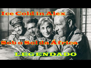 "ice cold in alex" ou "sob o sol da áfrica" (1958) de j lee thompson legendado