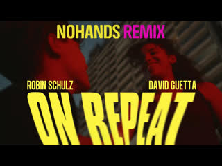 Robin schulz feat david guetta on repeat (nohands remix)