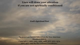 Liars will draw your attention if you are not spiritually conditioned (revised)