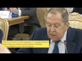 «абсолютно никто не застрахован от государственного бандитизма со стороны коллективного запада» глава мид россии сергей лавро