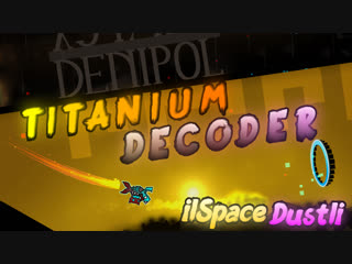 Titanium decoder | iispacedustii | level from my best friend! | very epic level!