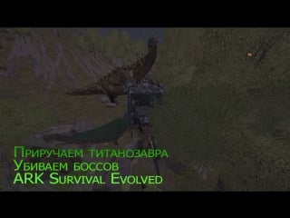 Приручаем титанозавра / идём на боссов ark survival evolved