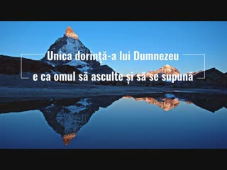 Unica dorinţă a lui dumnezeu e ca omul să asculte și să se supună