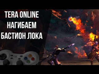 Tera online нагибаем бастион лока обзор прохождение