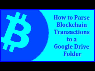 How to parse blockchain transactions to a google drive folder