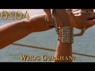 Xwp, 6x04 who's gurkhan?