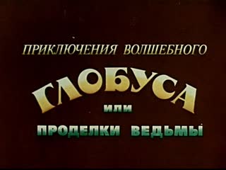 Приключения волшебного глобуса или проделки ведьмы 1982 киностудия союзмультфильм