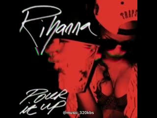 Rihana pour it up
