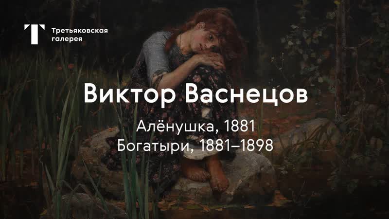 «алёнушка» / «богатыри» / история одного шедевра