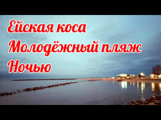 Курорт ейск! ейская коса и ночной пляж